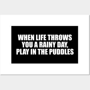 When life throws you a rainy day, play in the puddles Posters and Art